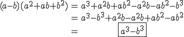 3$\begin{tabular}(a-b)(a^2+ab+b^2)&=&a^3+a^2b+ab^2-a^2b-ab^2-b^3\\&=&a^3-b^3+a^2b-a^2b+ab^2-ab^2\\&=&\fbox{a^3-b^3\end{tabular}